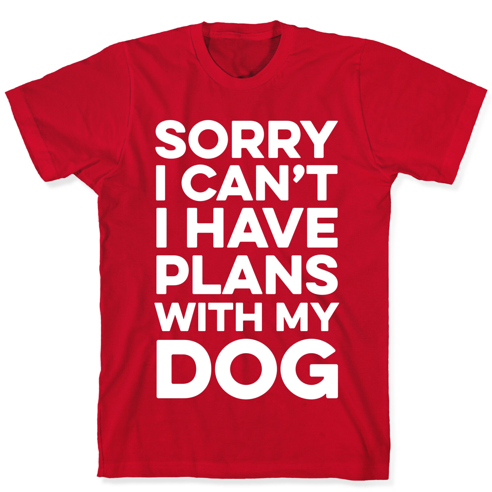 Sorry I Can't I Have Plans With My Dog T-Shirt